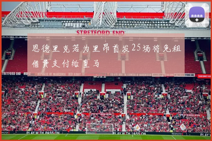恩德里克若为里昂首发25场将免租借费支付给皇马